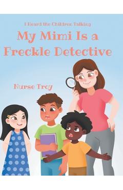 Coperta cărții 'My Mimi Is a Freckle Detective - Nurse Troy'