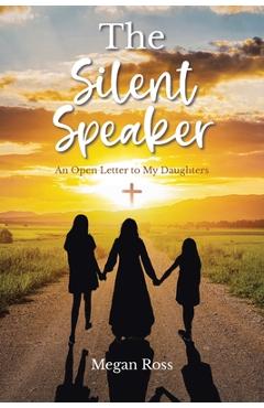 Coperta cărții 'The Silent Speaker: An Open Letter to My Daughters - Megan Ross'