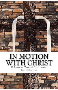 Coperta cărții 'In Motion with Christ: 52 Physical Therapy Devotionals - Justin Aaron Shaffer'