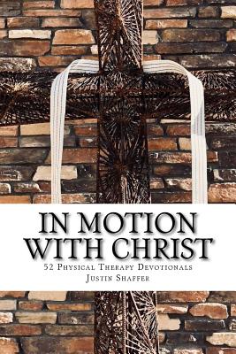 Coperta cărții 'In Motion with Christ: 52 Physical Therapy Devotionals - Justin Aaron Shaffer'