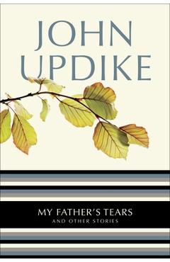 Coperta cărții 'My Father's Tears: And Other Stories - John Updike'
