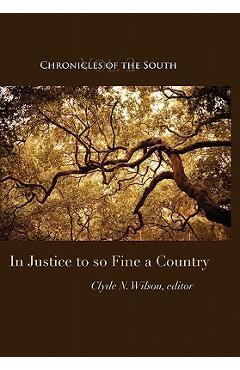 Coperta cărții 'Chronicles of the South: In Justice to So Fine a Country - Clyde N. Wilson'