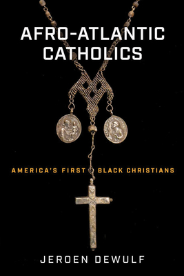 Coperta cărții 'Afro-Atlantic Catholics: America's First Black Christians - Jeroen Dewulf'
