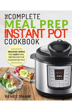 Poza produsului Meal Prep Instant Pot Cookbook: The Complete Meal Prep Instant Pot Cookbook Delicious, Simple, and Quick Meal Prep Recipes for Your Instant Pot - Renee Shaw