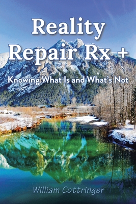 Reality Repair Rx +: Knowing What Is and What's Not - William Cottringer