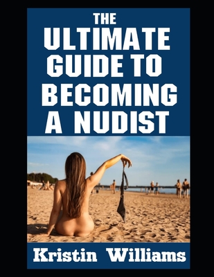 The Ultimate Guide To Becoming A Nudist - Kristin Williams