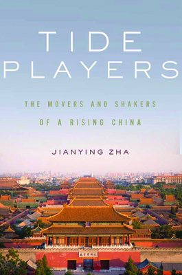 Tide Players: The Movers and Shakers of a Rising China - Jianying Zha