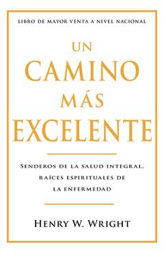 Coperta cărții 'Un Camino Más Excelente: Senderos de la Salud Integral, Raíces Espirituales de la Enfermedad (Abreviado) - Henry W.'