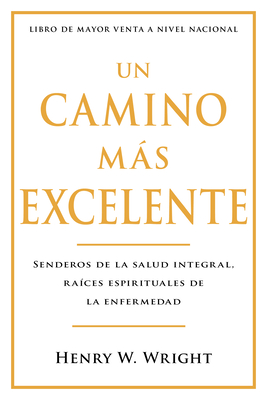 Coperta cărții 'Un Camino Más Excelente: Senderos de la Salud Integral, Raíces Espirituales de la Enfermedad (Abreviado) - Henry W.'