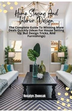 Coperta cărții 'Home Staging And Interior Design: The Complete Guide To Winning More Deals Quickly (Ideas For House Setting Up, But'