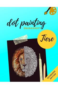 Coperta cărții 'Dot Painting Übungsheft Tiere schwarze Edition: Übungsblock mit Punktmalerei und Dotting vorlagen von 50 verschiedenen'
