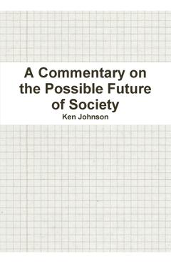 Coperta cărții 'A Commentary on the Possible Future of Society - Ken Johnson'