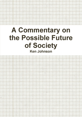 Coperta cărții 'A Commentary on the Possible Future of Society - Ken Johnson'