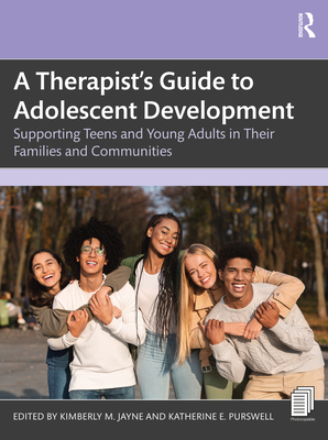 A Therapist's Guide to Adolescent Development: Supporting Teens and Young Adults in Their Families and Communities - Kimberly M. Jayne