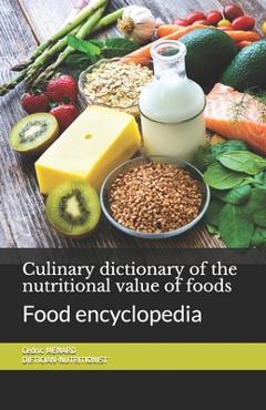 Culinary dictionary of the nutritional value of foods: Food encyclopedia - Cédric Menard