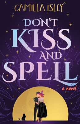 Coperta cărții 'Don't Kiss and Spell: A Witchy Rom Com - Camilla Isley'