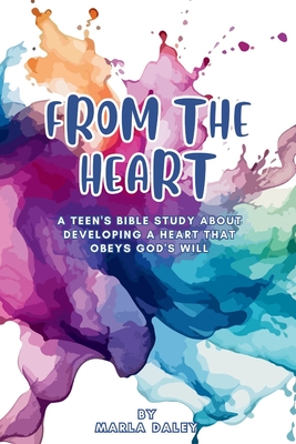 Coperta cărții 'From the Heart: A Teen's Bible Study about Developing a Heart That Obeys God's Will - Marla Daley'