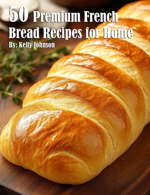 Coperta cărții '50 Premium French Bread Recipes for Home - Kelly Johnson'