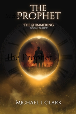 The Prophet: The Shimmering Book 3 - Michael L. Clark