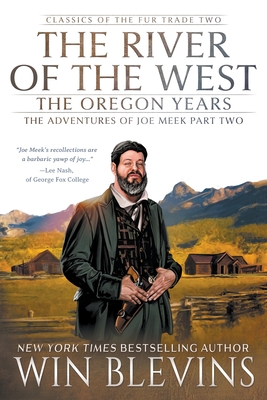 The River of the West, The Oregon Years: The Adventures of Joe Meek Part Two (A Mountain Man Narrative) - Win Blevins
