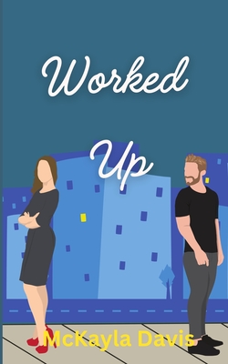 Coperta cărții 'Worked up: A spicy enemies to lovers romance - Mckayla Davis'