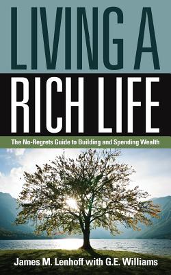 Living a Rich Life: The No-Regrets Guide to Building and Spending Wealth - James M. Lenhoff