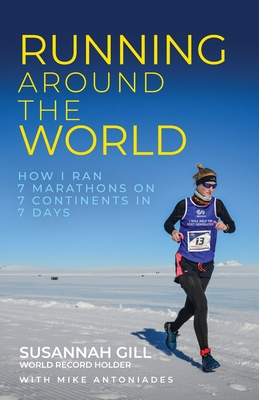 Coperta cărții 'Running Around the World: How I Ran 7 Marathons on 7 Continents in 7 Days - Susannah Gill'
