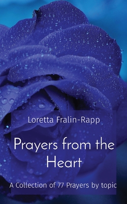 Prayers from the Heart: A Collection of 77 Prayers by topic - Loretta M. Fralin-rapp