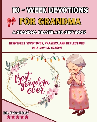 10 Week Devotions For Grandma: Heartfelt Scriptures, Prayers, and Reflections of a Joyful Season - 
