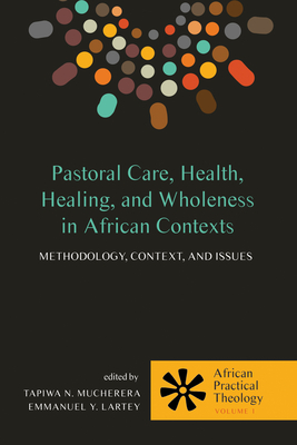 Pastoral Care, Health, Healing, and Wholeness in African Contexts - Tapiwa N. Mucherera