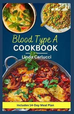 Coperta cărții 'Blood Type A Cookbook: Quick Simple Nutrient-Dense Diet Recipes for Blood Type A Positive and A Negative - Linda'