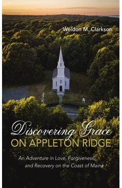 Coperta cărții 'Discovering Grace on Appleton Ridge: An Adventure in Love, Forgiveness, and Recovery on the Coast of Maine - Weldon M.'