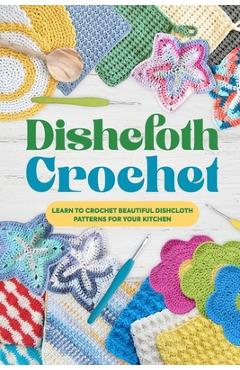 Coperta cărții 'Dishcloth Crochet: Learn to Crochet Beautiful Dishcloth Patterns for Your Kitchen: Amigurumi Kithcen Items - Melissa'