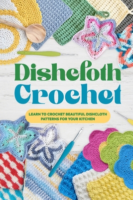 Coperta cărții 'Dishcloth Crochet: Learn to Crochet Beautiful Dishcloth Patterns for Your Kitchen: Amigurumi Kithcen Items - Melissa'