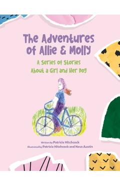 Coperta cărții 'The Adventures of Allie & Molly A series of Stories about a Girl and her Dog - Paticia Hitchcock'