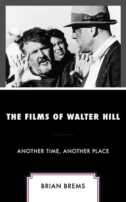 The Films of Walter Hill: Another Time, Another Place - Brian Brems
