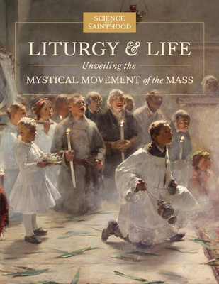 Coperta cărții 'Liturgy & Life: Unveiling the Mystical Movement of the Mass - Matthew Leonard'
