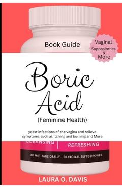 Poza produsului Boric Acid (Feminine Health): Yeast Infections of the Vagina and Relief Symptoms Such as Itching, Burning and More - Laura O. Davis