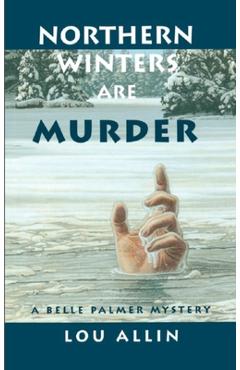 Poza produsului Northern Winters Are Murder: A Belle Palmer Mystery - Lou Allin