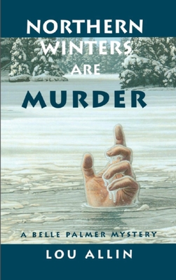 Northern Winters Are Murder: A Belle Palmer Mystery - Lou Allin