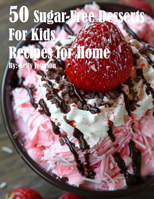 Coperta cărții '50 Sugar-Free Desserts for Kids Recipes for Home - Kelly Johnson'