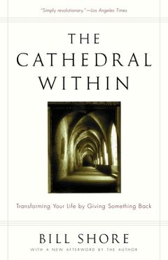 Coperta cărții 'The Cathedral Within: Transforming Your Life by Giving Something Back - Bill Shore'
