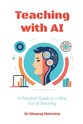 Teaching with AI: A Practical Guide to New Era of Teaching: A Practical Guide to New Era of Teachinge: A Practical Guide to New Era of T - 