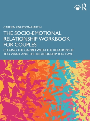 The Socio-Emotional Relationship Workbook for Couples: Closing the Gap Between the Relationship You Want and the Relationship You Have - Carmen Knudson-martin