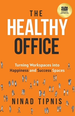 The Healthy Office: Turning Workspaces into Happiness and Success Spaces - Ninad Tipnis