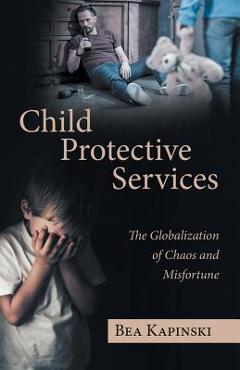 Coperta cărții 'Child Protective Services: The Globalization of Chaos and Misfortune - Bea Kapinski'