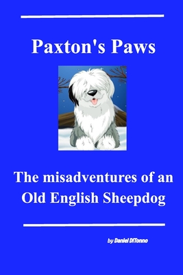 Paxton's Paws: The misadventures of an Old English Sheepdog - Daniel Ditonno