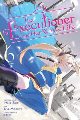 The Executioner and Her Way of Life, Vol. 6 (Manga): Volume 6 - Mato Sato