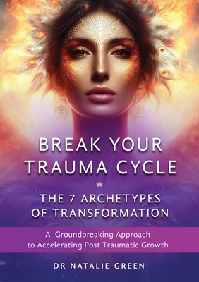 Break Your Trauma Cycle: A Groundbreaking Approach to Accelerating Post Traumatic Growth - Natalie Green