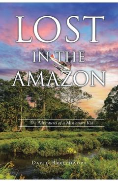 Coperta cărții 'Lost in the Amazon: The Adventures of a Missionary Kid - David Breithaupt'